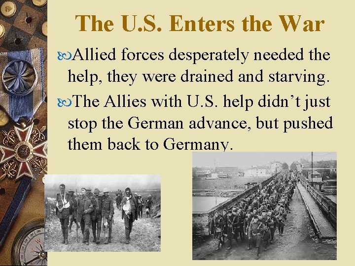 The U. S. Enters the War Allied forces desperately needed the help, they were
