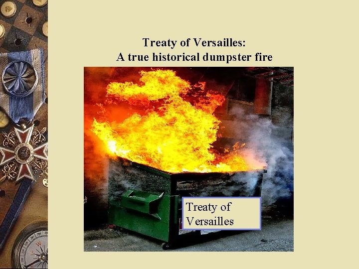 Treaty of Versailles: A true historical dumpster fire Treaty of Versailles 