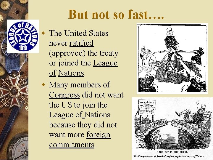 But not so fast…. w The United States never ratified (approved) the treaty or