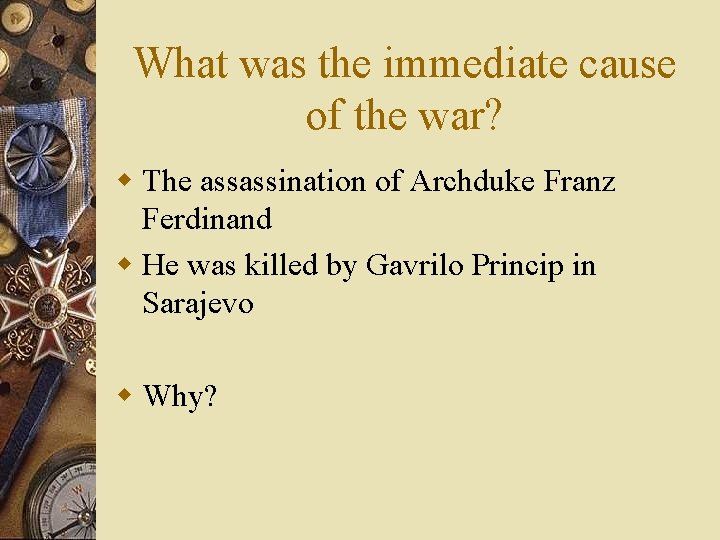 What was the immediate cause of the war? w The assassination of Archduke Franz