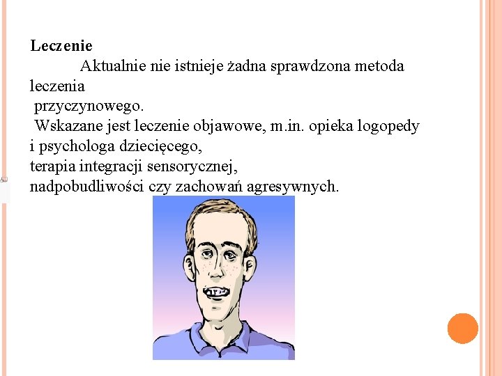 Leczenie Aktualnie istnieje żadna sprawdzona metoda leczenia przyczynowego. Wskazane jest leczenie objawowe, m. in.