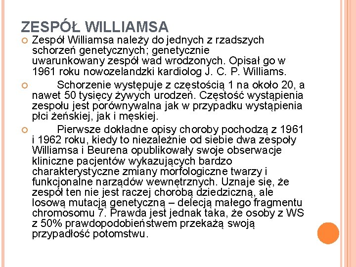 ZESPÓŁ WILLIAMSA Zespół Williamsa należy do jednych z rzadszych schorzeń genetycznych; genetycznie uwarunkowany zespół