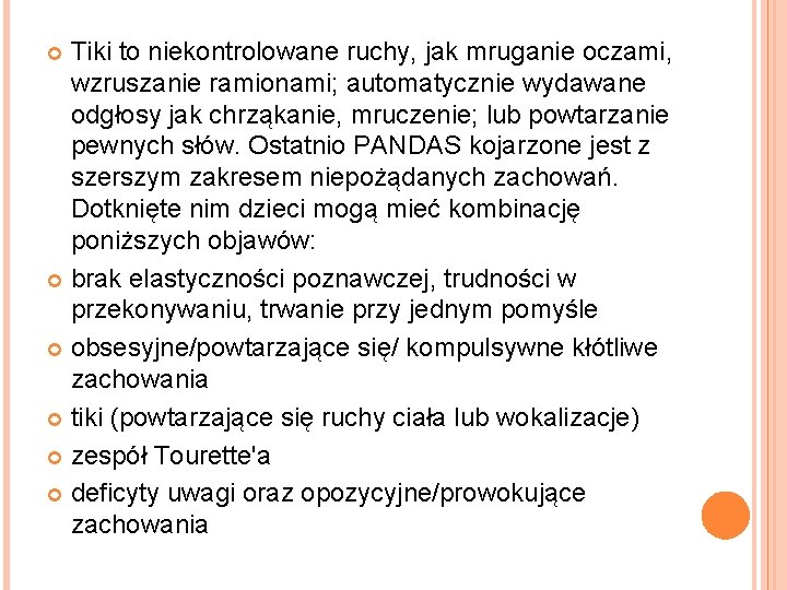 Tiki to niekontrolowane ruchy, jak mruganie oczami, wzruszanie ramionami; automatycznie wydawane odgłosy jak chrząkanie,