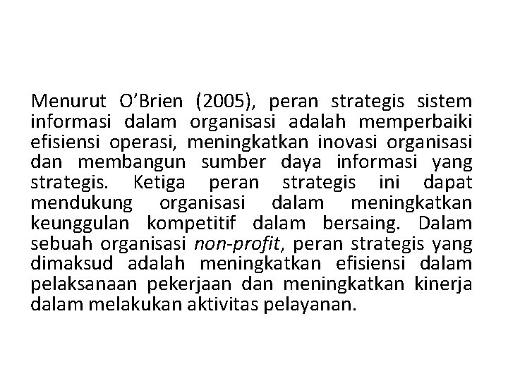 Menurut O’Brien (2005), peran strategis sistem informasi dalam organisasi adalah memperbaiki efisiensi operasi, meningkatkan