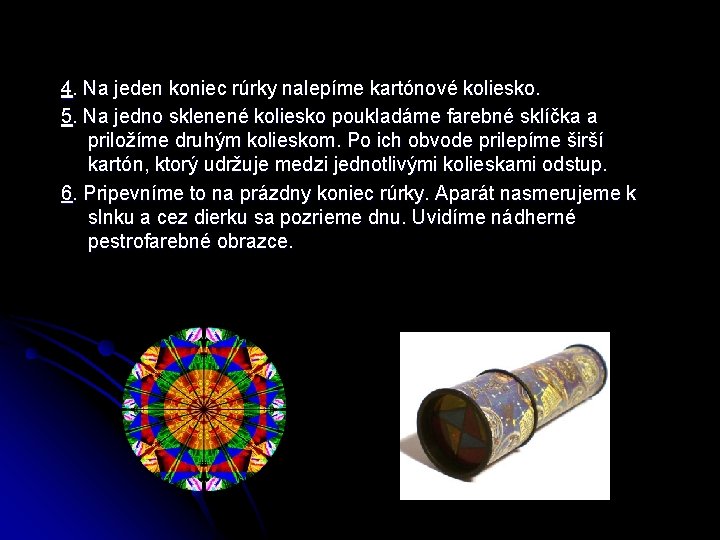 4. Na jeden koniec rúrky nalepíme kartónové koliesko. 5. Na jedno sklenené koliesko poukladáme