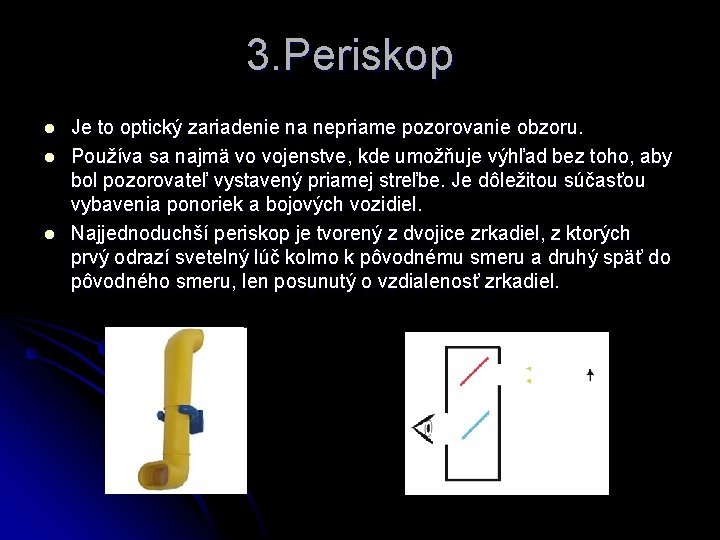 3. Periskop l l l Je to optický zariadenie na nepriame pozorovanie obzoru. Používa