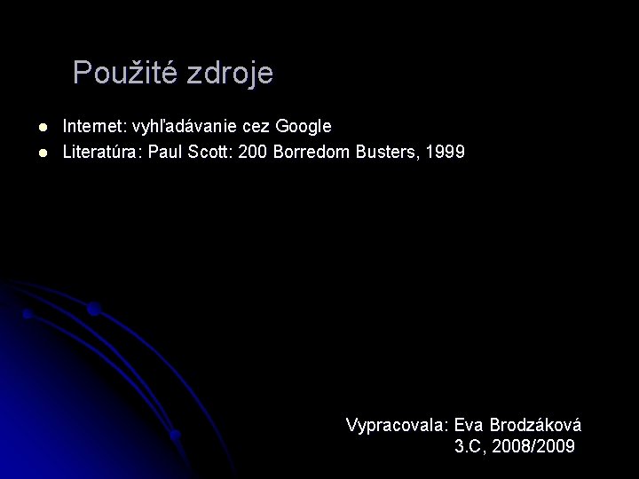 Použité zdroje l l Internet: vyhľadávanie cez Google Literatúra: Paul Scott: 200 Borredom Busters,