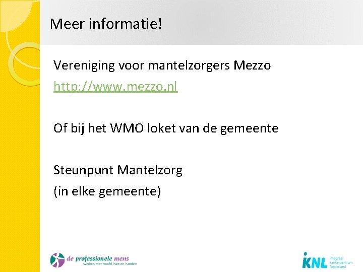 Meer informatie! Vereniging voor mantelzorgers Mezzo http: //www. mezzo. nl Of bij het WMO