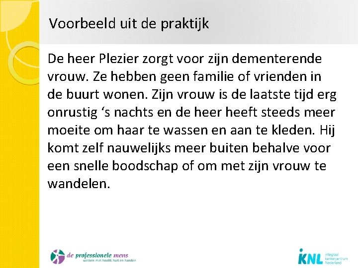 Voorbeeld uit de praktijk De heer Plezier zorgt voor zijn dementerende vrouw. Ze hebben