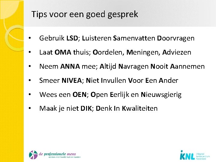 Tips voor een goed gesprek • Gebruik LSD; Luisteren Samenvatten Doorvragen • Laat OMA