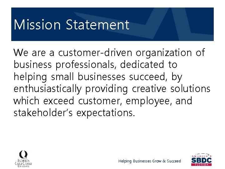 Mission Statement We are a customer-driven organization of business professionals, dedicated to helping small