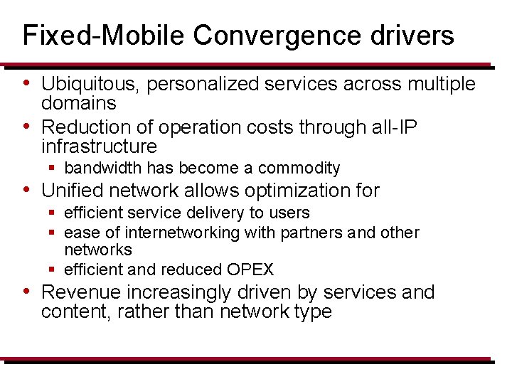 Fixed-Mobile Convergence drivers • Ubiquitous, personalized services across multiple domains • Reduction of operation