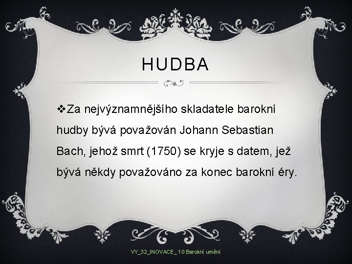 HUDBA v. Za nejvýznamnějšího skladatele barokní hudby bývá považován Johann Sebastian Bach, jehož smrt