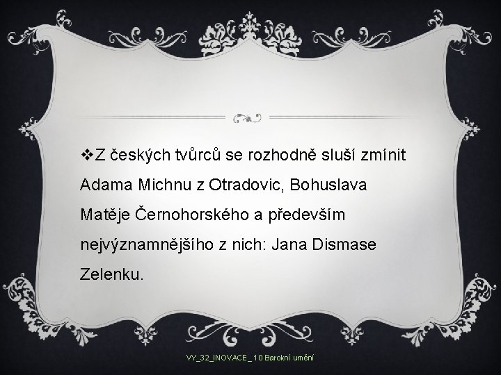 v. Z českých tvůrců se rozhodně sluší zmínit Adama Michnu z Otradovic, Bohuslava Matěje