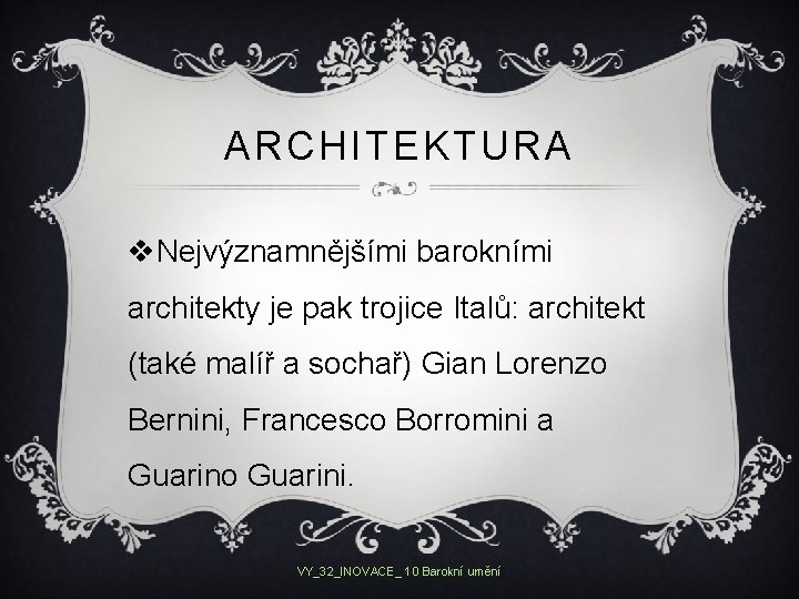 ARCHITEKTURA v. Nejvýznamnějšími barokními architekty je pak trojice Italů: architekt (také malíř a sochař)