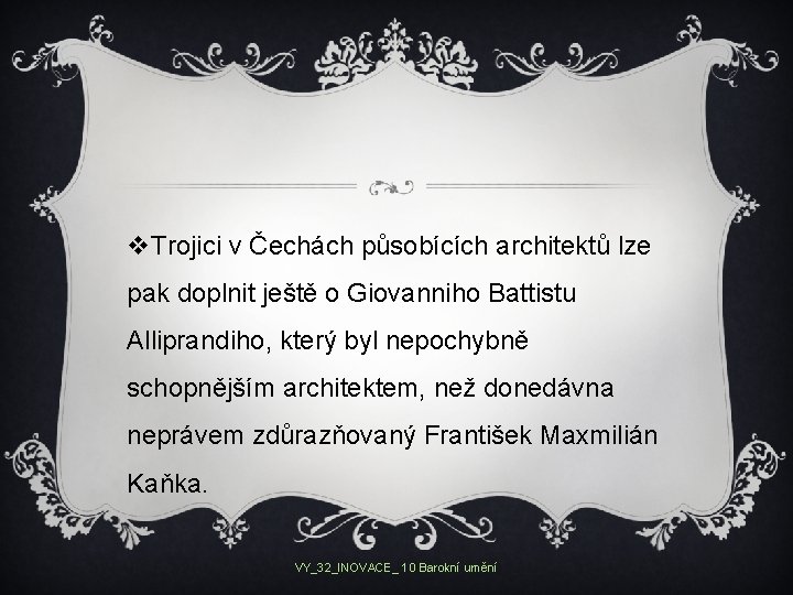 v. Trojici v Čechách působících architektů lze pak doplnit ještě o Giovanniho Battistu Alliprandiho,