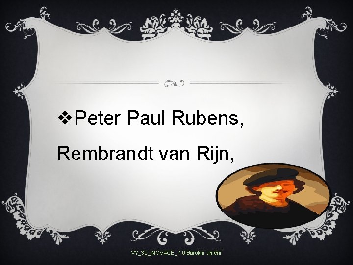 v. Peter Paul Rubens, Rembrandt van Rijn, VY_32_INOVACE_ 10 Barokní umění 