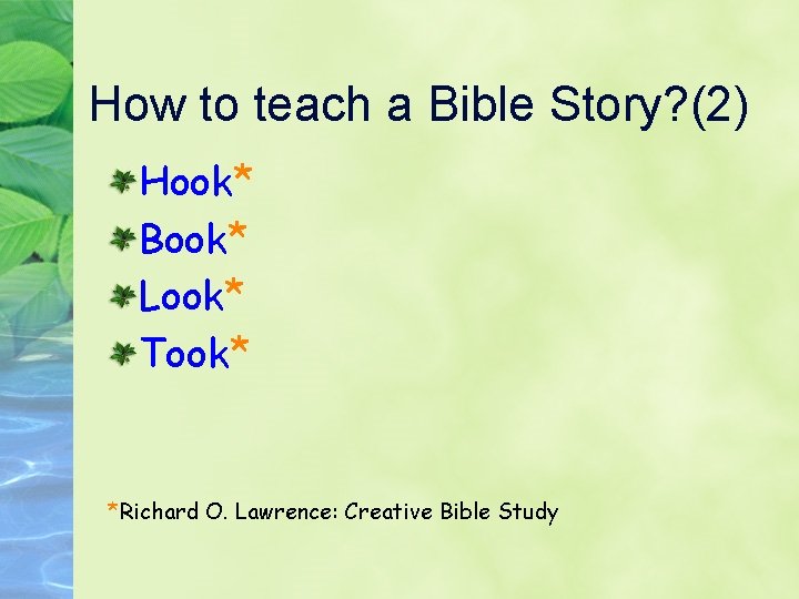 How to teach a Bible Story? (2) Hook* Book* Look* Took* *Richard O. Lawrence:
