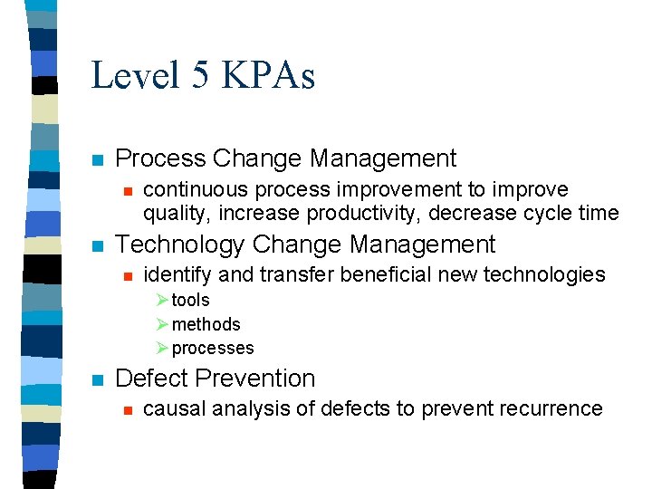 Level 5 KPAs n Process Change Management n n continuous process improvement to improve