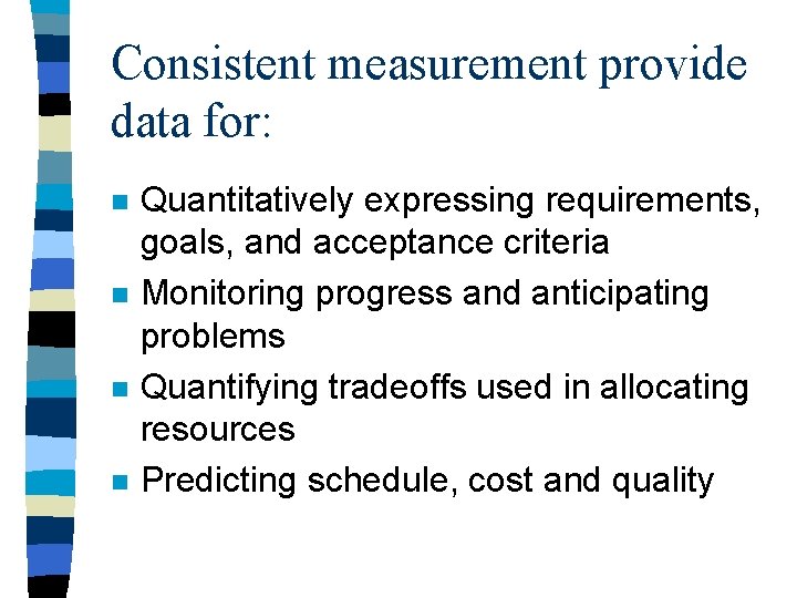 Consistent measurement provide data for: n n Quantitatively expressing requirements, goals, and acceptance criteria