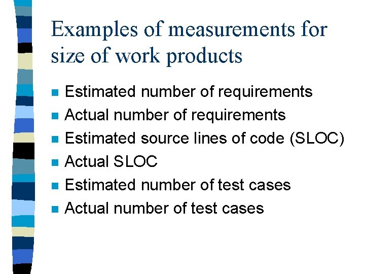 Examples of measurements for size of work products n n n Estimated number of