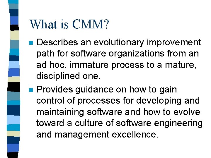 What is CMM? n n Describes an evolutionary improvement path for software organizations from