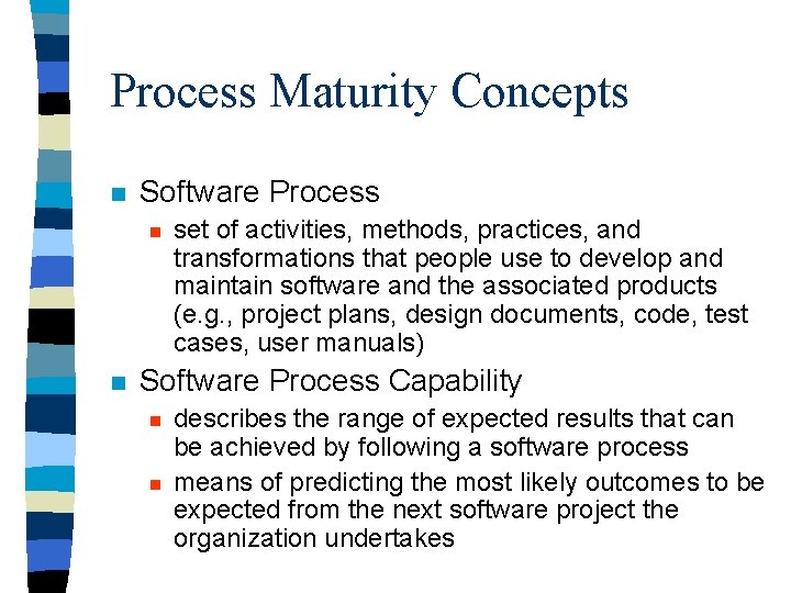 Process Maturity Concepts n Software Process n n set of activities, methods, practices, and