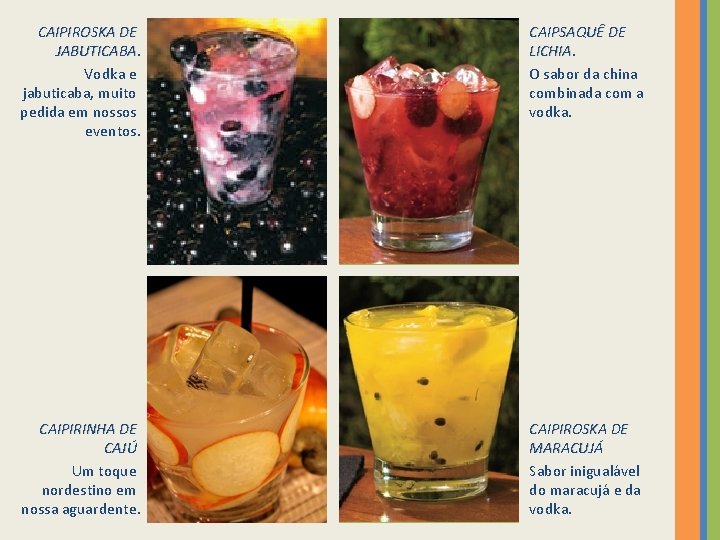 CAIPIROSKA DE JABUTICABA. Vodka e jabuticaba, muito pedida em nossos eventos. CAIPSAQUÊ DE LICHIA.