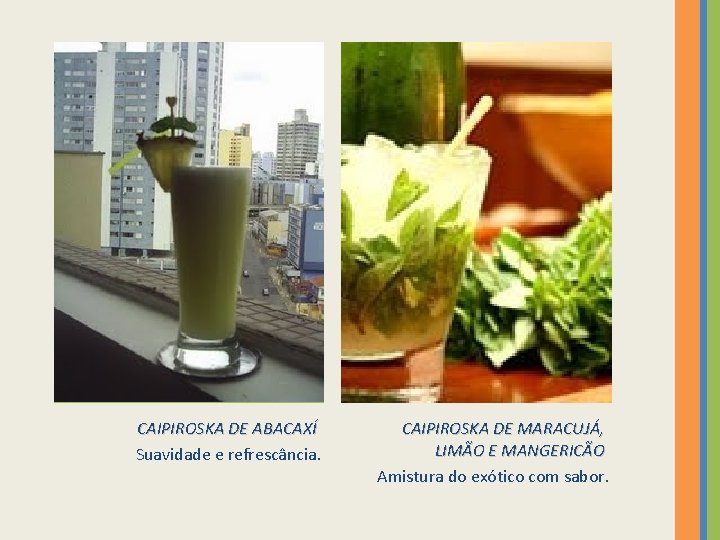 CAIPIROSKA DE ABACAXÍ Suavidade e refrescância. CAIPIROSKA DE MARACUJÁ, LIMÃO E MANGERICÃO Amistura do