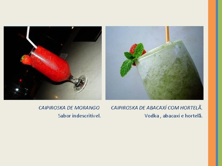 CAIPIROSKA DE MORANGO Sabor indescritível. CAIPIROSKA DE ABACAXÍ COM HORTELÃ. Vodka , abacaxí e