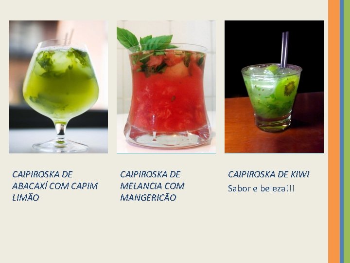 CAIPIROSKA DE ABACAXÍ COM CAPIM LIMÃO CAIPIROSKA DE MELANCIA COM MANGERICÃO CAIPIROSKA DE KIWI