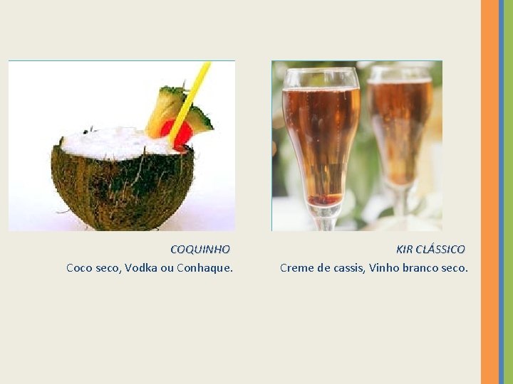 COQUINHO Coco seco, Vodka ou Conhaque. KIR CLÁSSICO Creme de cassis, Vinho branco seco.