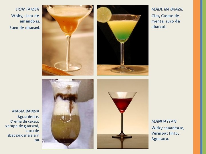LION TAMER Wisky, Licor de amêndoas, Suco de abacaxí. MAGIA BAIANA Aguardente, Creme de