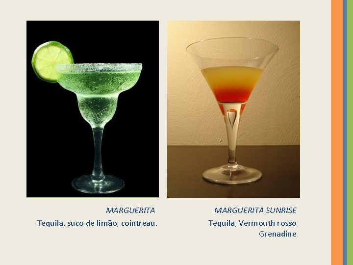 MARGUERITA Tequila, suco de limão, cointreau. MARGUERITA SUNRISE Tequila, Vermouth rosso Grenadine 