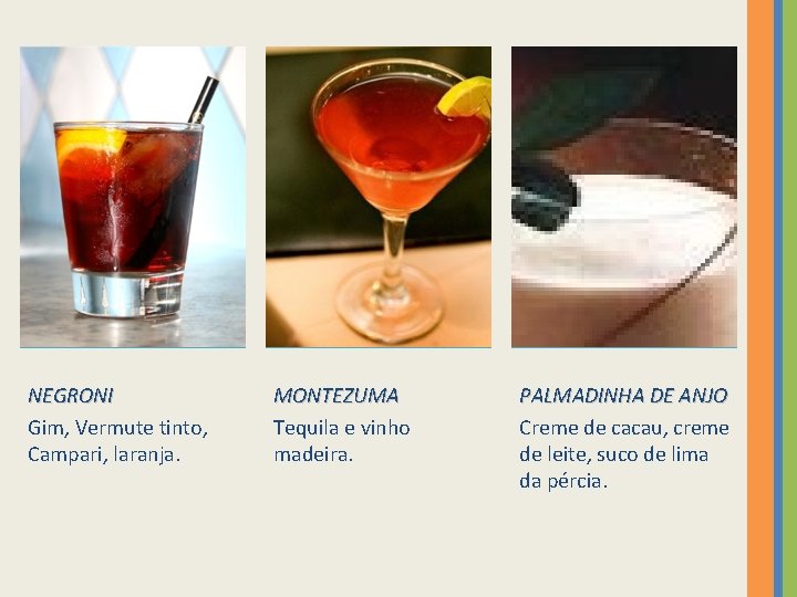 NEGRONI Gim, Vermute tinto, Campari, laranja. MONTEZUMA Tequila e vinho madeira. PALMADINHA DE ANJO