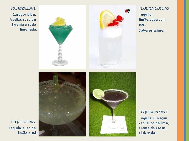 SOL NASCENTE Curaçau blue, Vodka, suco de laranja e soda limonada. TEQUILA COLLINS Tequila,