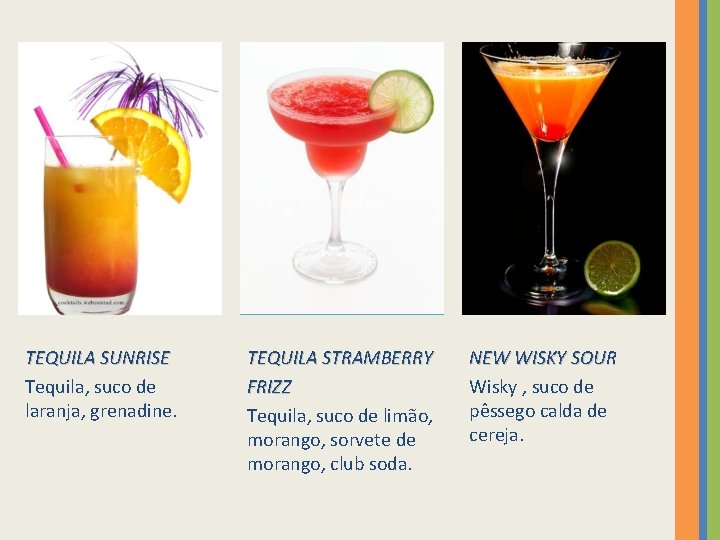 TEQUILA SUNRISE Tequila, suco de laranja, grenadine. TEQUILA STRAMBERRY FRIZZ Tequila, suco de limão,