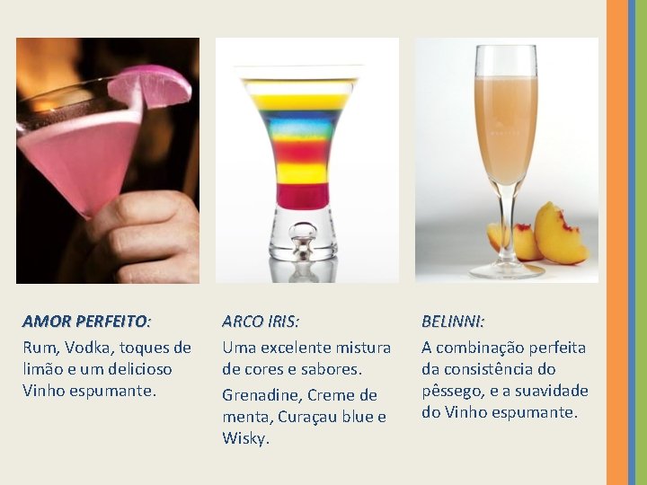 AMOR PERFEITO: Rum, Vodka, toques de limão e um delicioso Vinho espumante. ARCO IRIS: