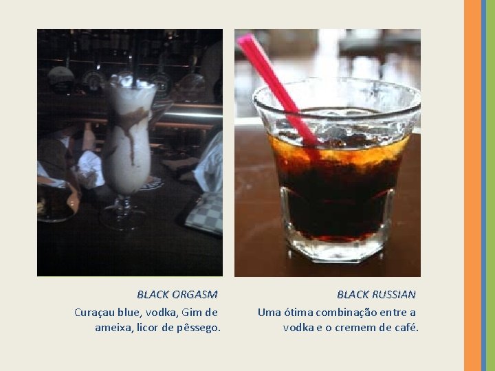 BLACK ORGASM Curaçau blue, vodka, Gim de ameixa, licor de pêssego. BLACK RUSSIAN Uma