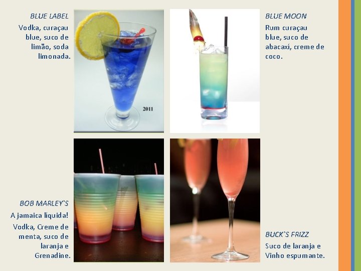 BLUE LABEL Vodka, curaçau blue, suco de limão, soda limonada. BLUE MOON Rum curaçau