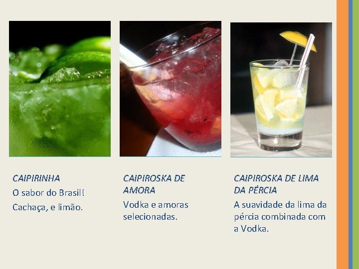 CAIPIRINHA O sabor do Brasil! Cachaça, e limão. CAIPIROSKA DE AMORA Vodka e amoras