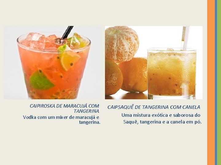 CAIPIROSKA DE MARACUJÁ COM TANGERINA Vodka com um mixer de maracujá e tangerina. CAIPSAQUÊ