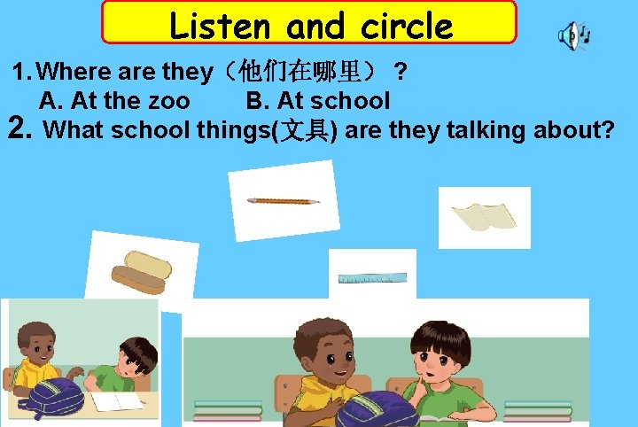 Listen and circle 1. Where are they（他们在哪里） ? A. At the zoo B. At