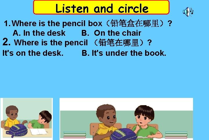 Listen and circle 1. Where is the pencil box（铅笔盒在哪里）? A. In the desk B.