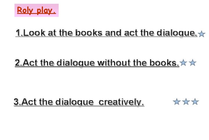 Roly play. 1. Look at the books and act the dialogue. 2. Act the