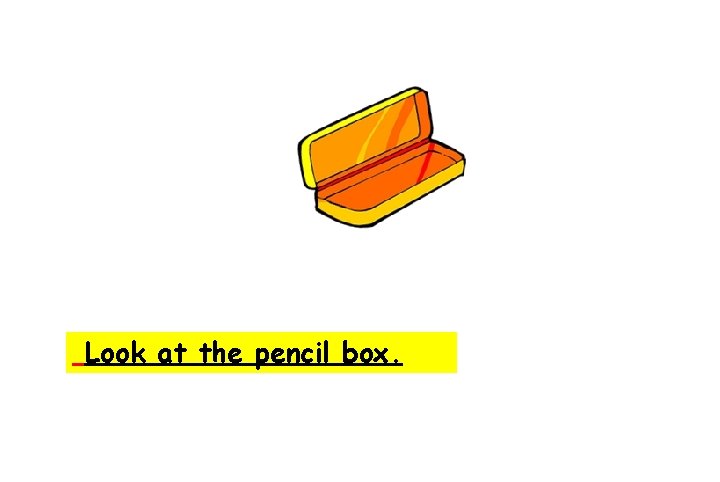 Look at the pencil box. 