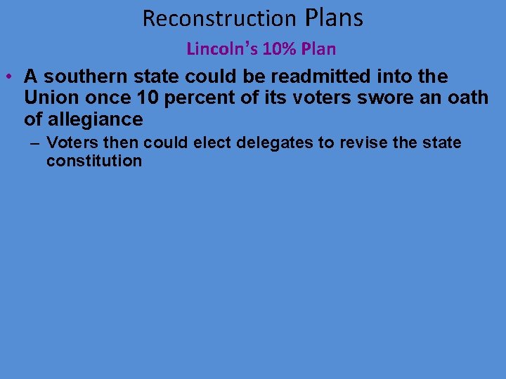 Reconstruction Plans Lincoln’s 10% Plan • A southern state could be readmitted into the