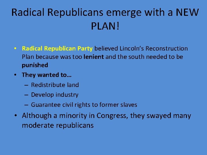 Radical Republicans emerge with a NEW PLAN! • Radical Republican Party believed Lincoln’s Reconstruction