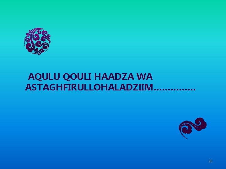 AQULU QOULI HAADZA WA ASTAGHFIRULLOHALADZIIM…………… 28 