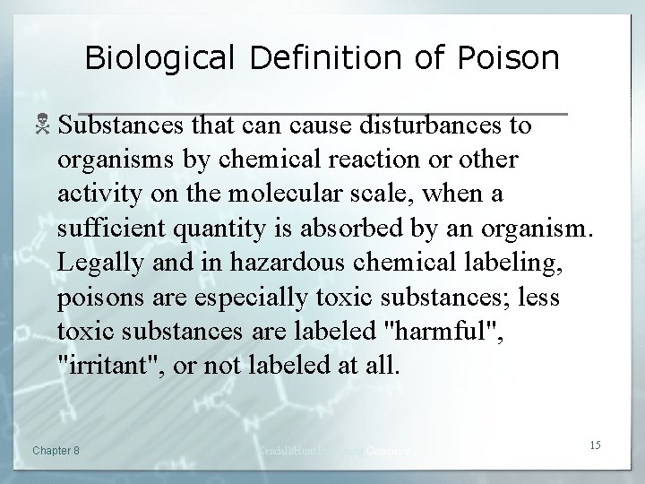 Biological Definition of Poison N Substances that can cause disturbances to organisms by chemical